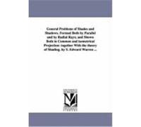General Problems of Shades and Shadows. Formed Both by Parallel and by Radial Rays; And Shown Both in Common and Isometrical Projection: Together with Warren, Samuel Edward (Auteur)