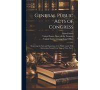 General Public Acts Of Congress: Respecting The Sale And Disposition Of The Public Lands, With Instructions Issued, From Time To Time, Part 1