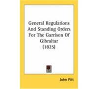 General Regulations and Standing Orders for the Garrison of Gibraltar (1825) Pitt, John (Auteur)