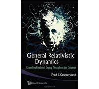 General Relativistic Dynamics: Extending Einstein's Legacy Throughout The Universe