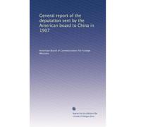 General report of the deputation sent by the American Board to China in 1907. 1