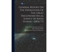 General Report On The Operations Of The Great Trigonometrical Survey Of India During -[1876/77]