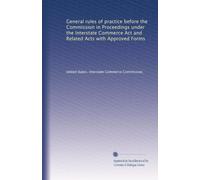 General rules of practice before the Commission in Proceedings under the Interstate Commerce Act and Related Acts with Approved Forms (Volume 3)