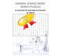 GENERAL SCIENCE WORD SEARCH PUZZLE / A LITTLE BIT OF THIS AND A LITTLE BIT OF THAT