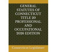 GENERAL STATUTES OF CONNECTICUT TITLE 20 PROFESSIONAL AND OCCUPATIONAL 2026 EDITION