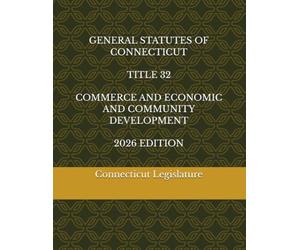 GENERAL STATUTES OF CONNECTICUT TITLE 32 COMMERCE AND ECONOMIC AND COMMUNITY DEVELOPMENT 2026 EDITION