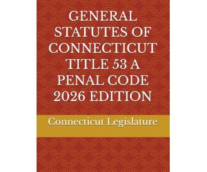 GENERAL STATUTES OF CONNECTICUT TITLE 53 A PENAL CODE 2026 EDITION