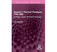 General T. Perronet Thompson, 1783-1869: His Military, Literary and Political Campaigns