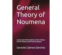 General Theory of Noumena: a structural reformulation of the Critique of Pure Reason and Practical Reason