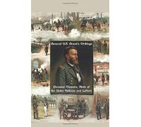 General U.S. Grant's Writings (Complete And Unabridged Including His Personal Memoirs, State Of The Union Address And Letters Of Ulysses S. Grant To H