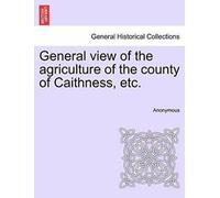 General view of the agriculture of the county of Caithness, etc, Anonymous,,