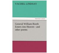 General William Booth Enters Into Heaven : And Other Poems