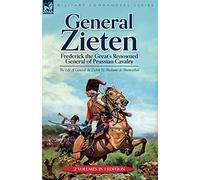 General Zieten: Frederick the Great's Renowned General of Prussian Cavalry, The Life of General de Zieten