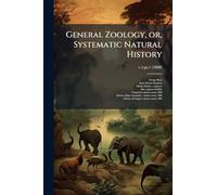 General Zoology, or, Systematic Natural History