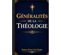 Généralités de la Théologie: Une Introduction Approfondie à la Pensée Chrétienne