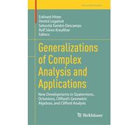 Generalizations of Complex Analysis and Applications: New Developments in Quaternions, Octonions, Clifford’s Geometric Algebras, and Clifford Analysis