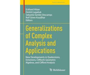 Generalizations of Complex Analysis and Applications: New Developments in Quaternions, Octonions, Clifford’s Geometric Algebras, and Clifford Analysis