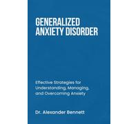 GENERALIZED ANXIETY DISORDER: Effective Strategies for Understanding, Managing, and Overcoming Anxiety