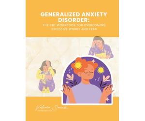 Generalized Anxiety Disorder: The CBT Workbook for Overcoming Excessive Worry and Fear