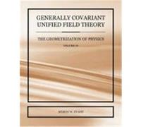 Generally Covariant Unified Field Theory - The Geometrization of Physics - Volume VI Evans, Myron W. (Auteur)