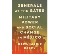 Generals at the Gates: Military Power and Social Change in Mexico
