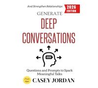 Generate Deep Conversations:: Questions and Prompts to Spark Meaningful Talks and Strengthen Relationships