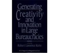 Generating Creativity and Innovation in Large Bureaucracies, The Ic2 Management and Management Science Series, No 4