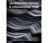 Generating Sound & Organizing Time: Thinking with gen~ Book 1