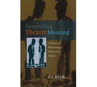 Generating Theatre Meaning: A Theory And Methodology Of Performance Analysis