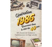 Génération 1986 - Bienvenue dans le club des 40 ans: 101 choses de l'enfance, l'adolescence et l'âge adulte | Le cadeau idéal pour un 40ème anniversaire