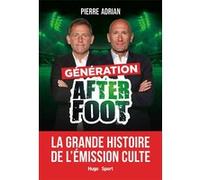Génération After Foot - La grande histoire de l'émission culte Pierre Adrian (Auteur), Bertrand Pirel (Auteur)