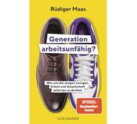 Generation arbeitsunfähig?: Wie uns die Jungen zwingen, Arbeit und Gesellschaft jetzt neu zu denken