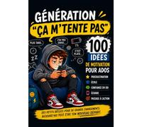 Génération “ça m’tente pas”: 100 idées de motivation pour ados - vaincre la procrastination, gagner confiance en soi, mieux gérer l’école, les écrans et passer à l’action