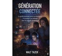 GÉNÉRATION CONNECTÉE: Le guide pratique pour accompagner et protéger vos enfants dans le monde numérique