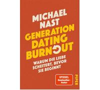 Generation Dating Burnout Warum die Liebe scheitert, bevor sie beginnt | Das neue Buch des #1-SPIEGEL-Bestsellerautors von »Generation Beziehungsunfähig« und »Weil da irgendetwas fehlt« - Michael Nast