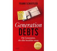 Generation Debts: Die Generation, die alles bezahlen muss. Mit einem Vorwort von Daniel Stelter.