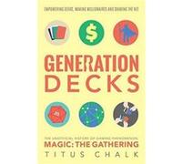 Generation Decks The Unofficial History of Gaming Phenomenon Magic The Gathering by Titus Chalk Titus Chalk, (Auteur)