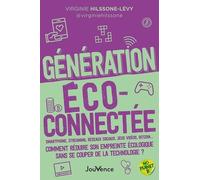 Génération Écoconnectée - Smartphone, Streaming, Réseaux Sociaux, Jeux Vidéos, Bitcoin? Comment Réduire Son Empreinte Écologique Sans Se Couper De La Technologie?