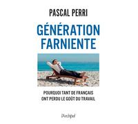 Génération farniente - Pourquoi tant de Français ont perdu le goût du travail - Pascal Perri - Archipel Eds De L' - broché - Essai