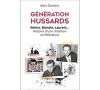 Génération Hussards: Nimier, Blondin, Laurent... Histoire d'une rébellion en littérature