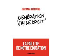 Barbara Lefebvre – Génération «J'ai le droit» – La faillite de notre éducation