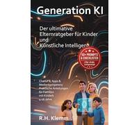 Generation KI - Der ultimative Elternratgeber für Kinder und Künstliche Intelligenz: ChatGPT, Apps & Medienkompetenz - Praktische Anleitungen für Familien mit Kindern 4-16 Jahre