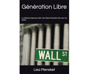 Génération Libre: La méthode simple pour bâtir votre liberté financière dès votre 1er salaire.