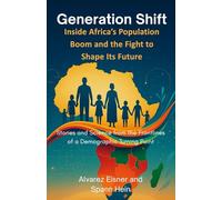 Generation Shift: Inside Africa’s Population Boom and the Fight to Shape Its Future: Stories and Science from the Frontlines of a Demographic Turning Point