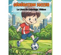 Génération Soccer : Le Livre de Coloriage Ultime - 30 Scènes de Match épiques et Joueurs en Action pour Enfants de 4 à 10 ans: Buts épiques, stades en délire et champions du terrain !