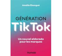 Génération TikTok Un nouvel eldorado pour les marques - Amélie Ebongué - Dunod - broché - Essai