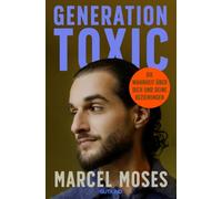 Generation Toxic: Die Wahrheit über dich und deine Beziehungen | Das Buch zum Thema (toxische) Beziehungen vom Psychologen Marcel Moses