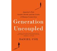 Generation Uncoupled America's New Gender Divide and the Crisis of Human Connection - Daniel Cox - Harmony - ebook (ePub) - Livre