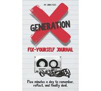 Generation X Fix-Yourself Journal: Five minutes a day to remember, reflect, and finally deal.