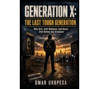 Generation X: The Last Tough Generation: Why Grit, Self-Reliance, and Heart Still Define the Standard